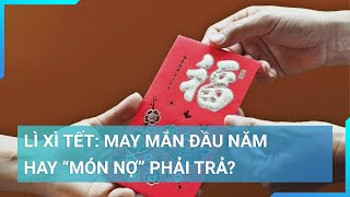 Phong bao lì xì Tết May mắn đầu năm hay quotmón nợquot phải trả  Cuộc sống 24h [upl. by Millburn]