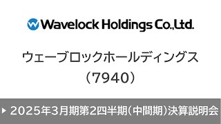 ウェーブロックホールディングス株式会社（7940・スタンダード）2025年3月期第2四半期（中間期）決算説明会 [upl. by Seaddon]