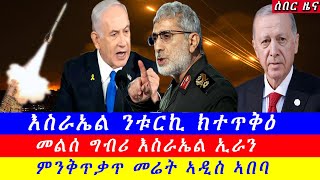 Breaking እስራኤል ንቱርኪ ክተጥቅዕ  መልሰ ግብሪ እስራኤል ኢራን  ምንቅጥቃጥ መሬት ኣዲስ ኣበባ ዝርዝር ሓበሬታ 13 2024 [upl. by Anh]