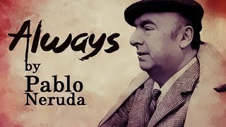 Always by Pablo Neruda  Poetry Reading [upl. by Nellak]