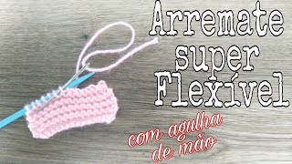 Arremate super Flexível com agulha de mão no Tricô  Ana Alves [upl. by Madeline]