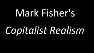 Mark Fisher’s “Capitalist Realism” [upl. by Aniale]