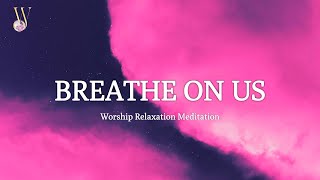 BREATHE ON US  1 Hour Christian Soaking Worship Instrumental  God Breathed Music [upl. by Hsac]