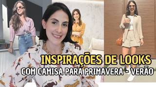 Inspirações de Looks com Camisa para a Primavera Verão [upl. by Ltihcox]