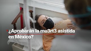 ¿M0r1r por decisión propia  El tema de la 3ut4nasia llegará como propuesta al Congreso de México [upl. by Neelahtak912]