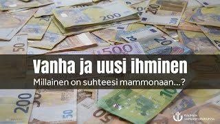 Vanha ja uusi ihminen  Millainen on suhteesi mammonaanâ€¦ [upl. by Leighland]