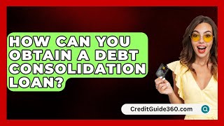 How Can You Obtain a Debt Consolidation Loan  CreditGuide360com [upl. by Sundin]