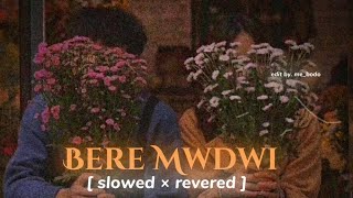 Bere mwdwi  Bodo Song Slowed And reverb Mebodok6y [upl. by Soilissav174]