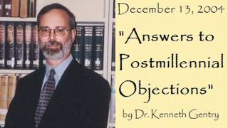 Answers to Postmillennial Objections Dr Kenneth Gentry [upl. by Ydnolem]