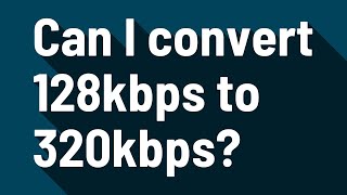 Can I convert 128kbps to 320kbps [upl. by Blackburn]