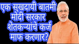 मोदी सरकार शेतकऱ्यांचे कर्ज माफ करणार भेटु शकते लवकरच आनंदाची बातमी [upl. by Arfihs]