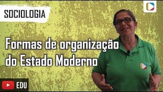 Sociologia  Formas de organização do Estado Moderno [upl. by Eylloh]