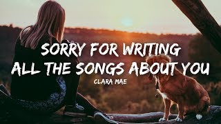 Clara Mae  Sorry For Writing All The Songs About You Lyrics [upl. by Jakob785]