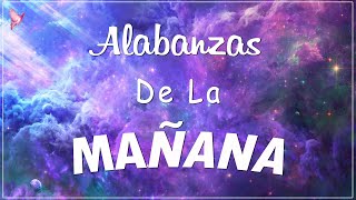 ALABANZA Y ADORACIÓN DE LA MAÑANA PARA EMPEZAR BIEN EL DÍA  LA MÚSICA CRISTIANA MÁS AMADA [upl. by Ibrek649]