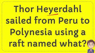 Thor Heyerdahl sailed from Peru to Polynesia using a raft named what  Answer [upl. by Adnor]