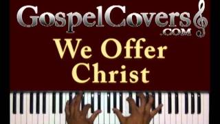 ♫ WE OFFER CHRIST Bishop Paul S Morton  gospel piano cover ♫ [upl. by Annis306]