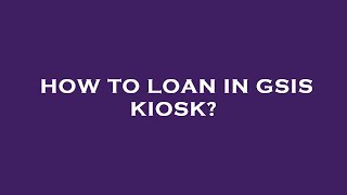 How to loan in gsis kiosk [upl. by Vilhelmina229]