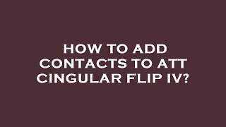 How to add contacts to att cingular flip iv [upl. by Teressa671]