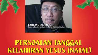 Bambang Noorsena  PERSOALAN TANGGAL KELAHIRAN YESUS NATAL [upl. by Nnhoj942]