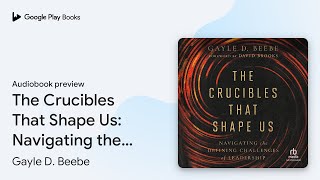 The Crucibles That Shape Us Navigating the… by Gayle D Beebe · Audiobook preview [upl. by Ilac]