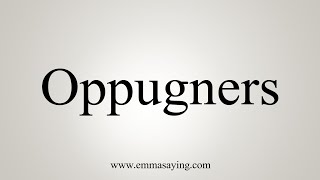 How To Say Oppugners [upl. by Eikcin]