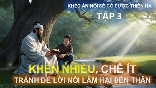 Khéo Ăn Nói Sẻ Có Được Thiên Hạ  Khen Nhiều Chê Ít Tránh Để Lời Nói Làm Hại Đến Thân [upl. by Etyam]