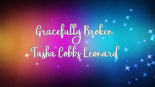 Gracefully Broken by Tasha Cobbs Leonard wlyrics [upl. by Gaeta90]