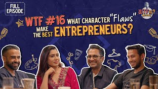 WTF Ep 16  What character quotflawsquot make the best entrepreneurs Nikhil ftRitesh Ghazal and Manish [upl. by Johnsson]