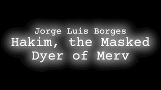 Jorge Luis Borges  Hakim the Masked Dyer of Merv [upl. by Shaper236]