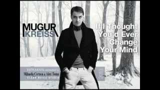 Mugur Kreiss  IF I THOUGHT YOUD EVER CHANGE YOUR MIND [upl. by Christye]