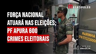 Força Nacional atuará nas eleições PF apura 600 crimes eleitorais [upl. by Nileve]