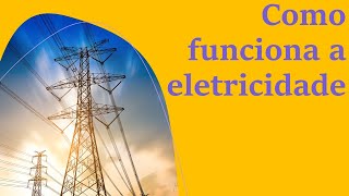 Como funciona a Eletricidade [upl. by Fennie]