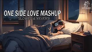 ONE SIDE LOVE MASHUP 😇💞  SLOW REVERB LOFI SONGS  sad song [upl. by Angelique287]