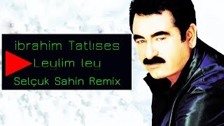 İbrahim Tatlises  Leylim Ley  Selcuk Sahin Remix [upl. by Aicilyt87]