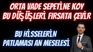 ORTA VADE SEPETÄ°NE KOY BU DÃœÅÃœÅLERÄ° FIRSATA Ã‡EVÄ°R BU HÄ°SSELERÄ°N PATLAMASI AN MESELESÄ° [upl. by Simonetta]