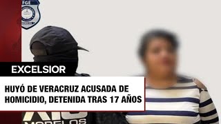 Huyó de Veracruz acusada de homicidio tras 17 años Fiscalía de Morelos la detiene [upl. by Odlaumor]