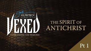 Vexed Part 19  The Spirit of Antichrist [upl. by Tod432]