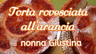 Torta rovesciata allarancia di nonna Giustina ricetta [upl. by Einahpit]