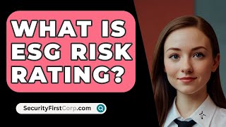 What Is ESG Risk Rating  SecurityFirstCorpcom [upl. by Louls]