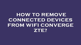 How to remove connected devices from wifi converge zte [upl. by Harutak]