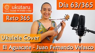 63 RETO 365 DÍA 63 EL AGUACATE  JUAN FERNANDO VELASCO   UKULELE COVER [upl. by Arron]