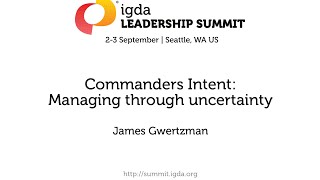 2015 IGDA Leadership Summit Commanders Intent Managing through uncertainty [upl. by Dlabihcra]