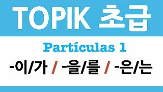 TOPIK 초급  PARTÍCULAS 1 이가 을를 은는 [upl. by Coady]