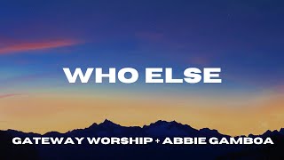 Who Else Lyric Video Abbie Gamboa  Gateway Worship [upl. by Aneehsat]