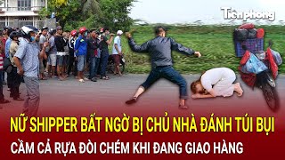 Bản tin thời sự Đang giao hàng nữ shipper bất ngờ bị chủ nhà đấm đá túi bụi cầm cả rựa đòi chém [upl. by Gregson]