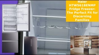 Haier HTW5618ENMP Fridge Freezer The Perfect Fit for Discerning Families [upl. by Dunning827]