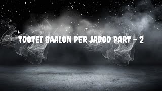 TOOTEI BAAL PER JADOO PART 2 hindi scary youtube story [upl. by Stavros]