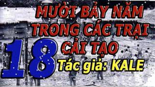 Phần 1819 Mười Bảy Năm Trong Các Trại Cải Tạo Kale [upl. by Tergram]