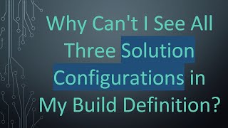 Why Cant I See All Three Solution Configurations in My Build Definition [upl. by Delisle714]