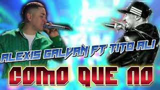 Alexis Galván FT Tito Alí  COMO QUE NO [upl. by Asnerek59]